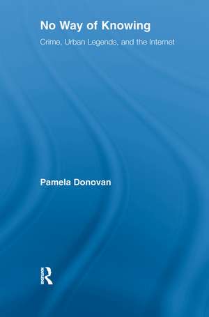 No Way of Knowing: Crime, Urban Legends and the Internet de Pamela Donovan