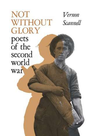 Not Without Glory: The Poets of the Second World War de Vernon Scannell