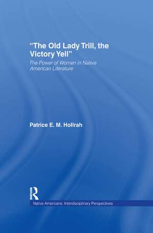 The Old Lady Trill, the Victory Yell: The Power of Women in Native American Literature de Patrice Hollrah