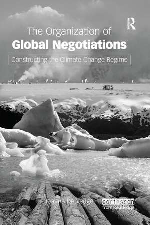 The Organization of Global Negotiations: Constructing the Climate Change Regime de Joanna Depledge