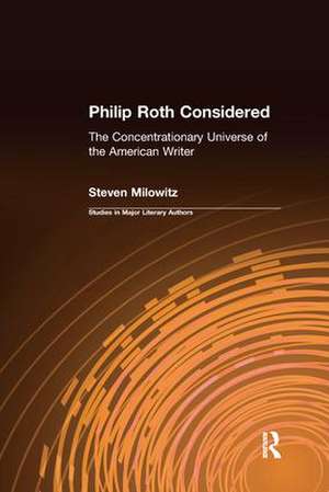 Philip Roth Considered: The Concentrationary Universe of the American Writer de Steven Milowitz