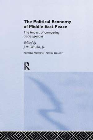 The Political Economy of Middle East Peace: The Impact of Competing Trade Agendas de J.W. Wright Jr.