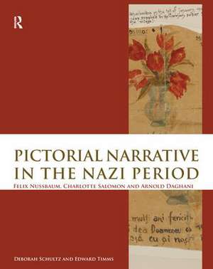 Pictorial Narrative in the Nazi Period: Felix Nussbaum, Charlotte Salomon and Arnold Daghani de Deborah Schultz