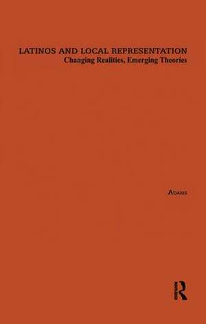 Latinos and Local Representation: Changing Realities, Emerging Theories de Florence Adams