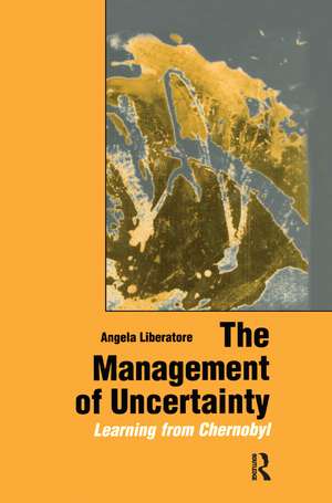 The Management of Uncertainty: Learning from Chernobyl de Angela Liberatore