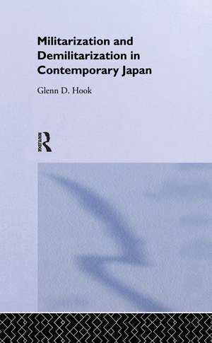 Militarisation and Demilitarisation in Contemporary Japan de Glenn D. Hook