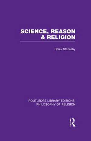 Science, Reason and Religion de Derek Stanesby