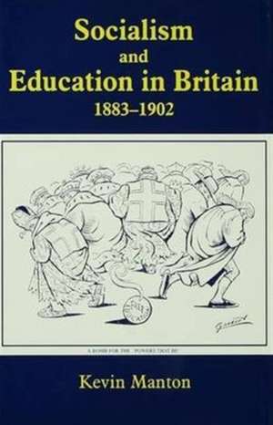 Socialism and Education in Britain 1883-1902 de Kevin Manton