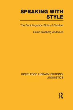 Speaking With Style (RLE Linguistics C: Applied Linguistics): The Sociolinguistics Skills of Children de Elaine Andersen