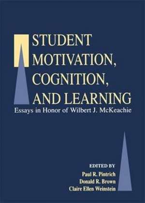 Student Motivation, Cognition, and Learning: Essays in Honor of Wilbert J. Mckeachie de Paul R. Pintrich