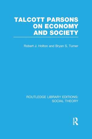 Talcott Parsons on Economy and Society (RLE Social Theory) de Bryan S. Turner