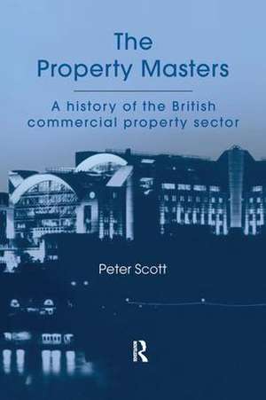 The Property Masters: A history of the British commercial property sector de P. Scott