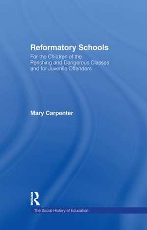 Reformatory Schools (1851): For the Children of the Perishing and Dangerous Classes and for Juvenile Offenders de Mary Carpenter