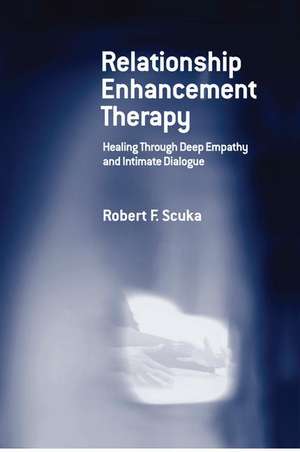 Relationship Enhancement Therapy: Healing Through Deep Empathy and Intimate Dialogue de Robert F. Scuka