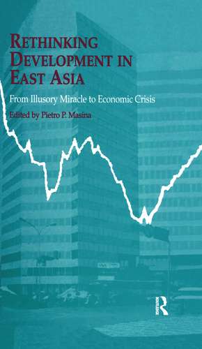 Rethinking Development in East Asia: From Illusory Miracle to Economic Crisis de Pietro Masina