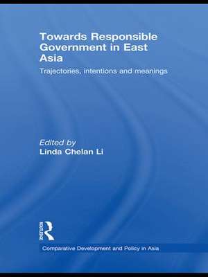 Towards Responsible Government in East Asia: Trajectories, Intentions and Meanings de Linda Chelan Li