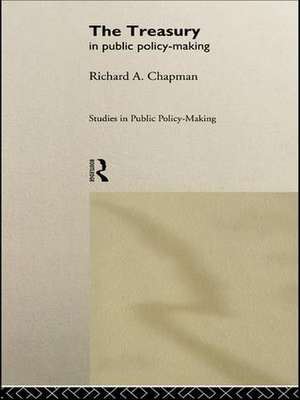 The Treasury in Public Policy-Making de Richard A Chapman