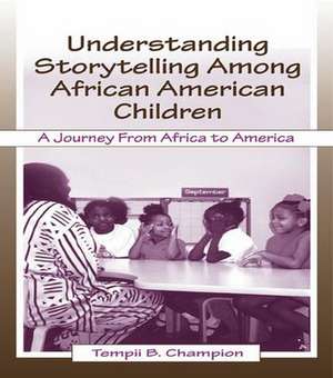 Understanding Storytelling Among African American Children: A Journey From Africa To America de Tempii B. Champion