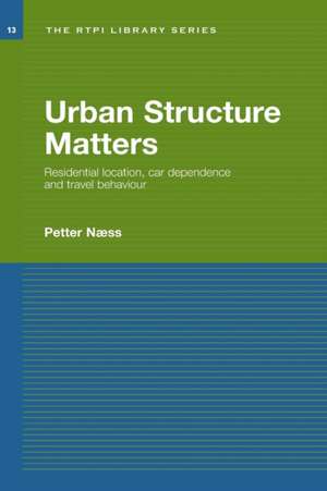 Urban Structure Matters: Residential Location, Car Dependence and Travel Behaviour de Petter Naess