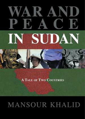 War and Peace In Sudan: A Tale of Two Countries de Mansour Khalid