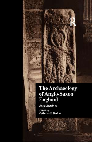 The Archaeology of Anglo-Saxon England: Basic Readings de Catherine E. Karkov