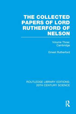 The Collected Papers of Lord Rutherford of Nelson: Volume 3 de Ernest Rutherford