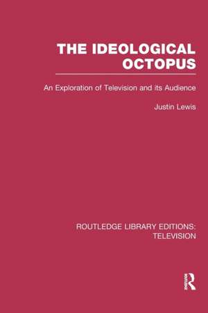 The Ideological Octopus: An Exploration of Television and its Audience de Justin Lewis