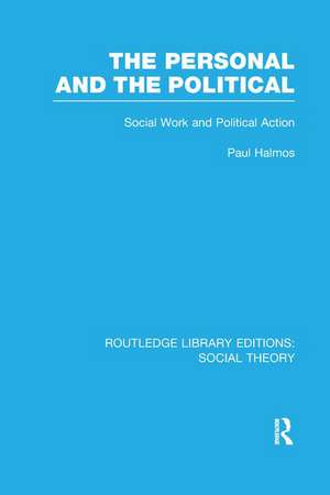 The Personal and the Political (RLE Social Theory): Social Work and Political Action de Paul Halmos