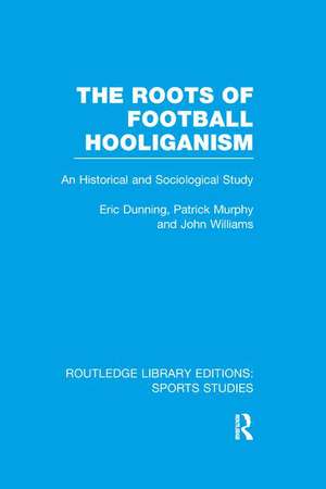 The Roots of Football Hooliganism (RLE Sports Studies): An Historical and Sociological Study de Eric Dunning