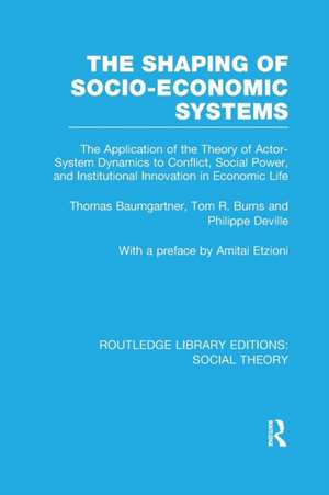 The Shaping of Socio-Economic Systems (RLE Social Theory): The application of the theory of actor-system dynamics to conflict, social power, and institutional innovation in economic life de Thomas Baumgartner