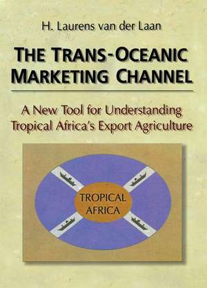 The Trans-Oceanic Marketing Channel: A New Tool for Understanding Tropical Africa's Export Agriculture de Erdener Kaynak