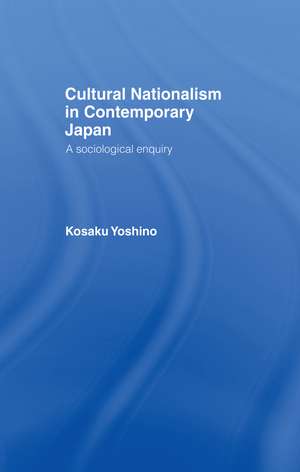 Cultural Nationalism in Contemporary Japan: A Sociological Enquiry de Kosaku Yoshino