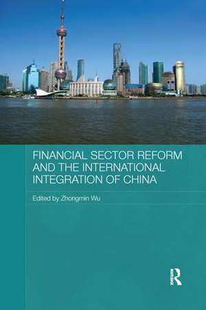 Financial Sector Reform and the International Integration of China de Zhongmin Wu