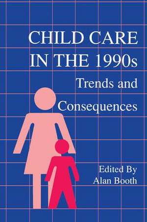 Child Care in the 1990s: Trends and Consequences de Alan Booth