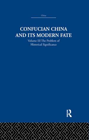 Confucian China and its Modern Fate: Volume Three: The Problem of Historical Significance de Joseph R. Levenson