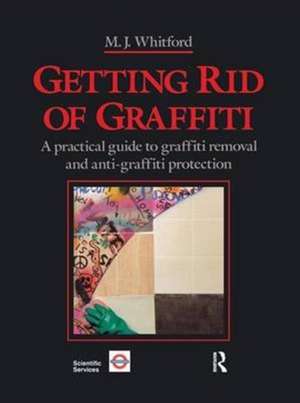 Getting Rid of Graffiti: A practical guide to graffiti removal and anti-graffiti protection de Maurice J. Whitford