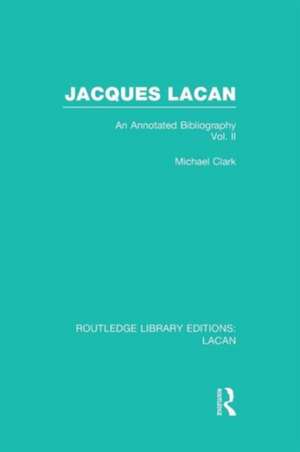 Jacques Lacan (Volume II) (RLE: Lacan): An Annotated Bibliography de Michael Clark