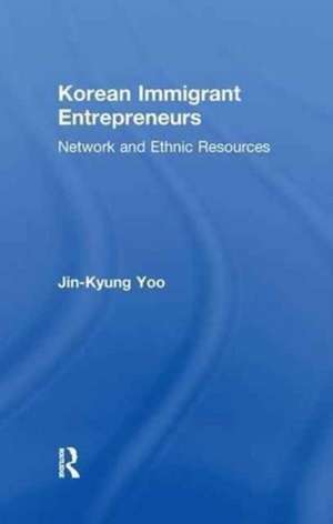 Korean Immigrant Entrepreneurs: Networks and Ethnic Resources de Jin-Kyung Yoo