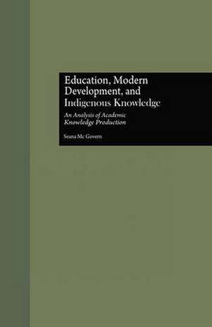 Education, Modern Development, and Indigenous Knowledge: An Analysis of Academic Knowledge Production de Seana McGovern