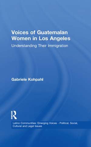 Voices of Guatemalan Women in Los Angeles: Understanding Their Immigration de Gabriele Kohpahl