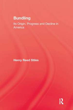 Bundling: Its Origin, Progress and Decline in America de Henry Reed Stiles