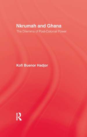 Nkrumah and Ghana: The Dilemma of Post-Colonial Power de Kofi Buenor Hadjor