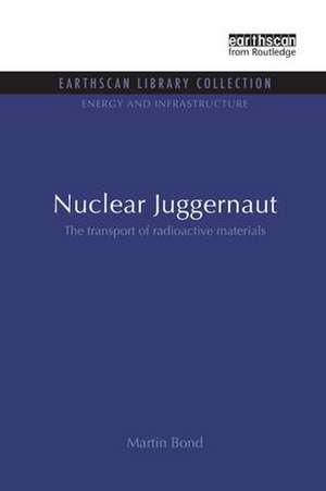 Nuclear Juggernaut: The transport of radioactive materials de Martin Bond