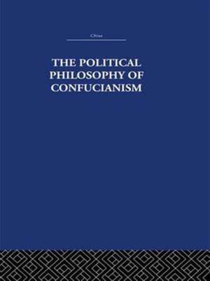 The Political Philosophy of Confucianism: An interpretation of the social and political ideas of Confucius, his forerunners, and his early disciples. de Leonard Shihlien Hsü