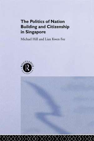 The Politics of Nation Building and Citizenship in Singapore de Michael Hill