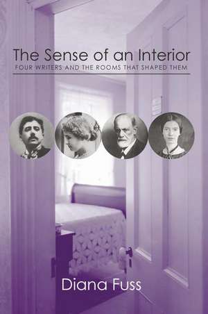 The Sense of an Interior: Four Rooms and the Writers that Shaped Them de Diana Fuss