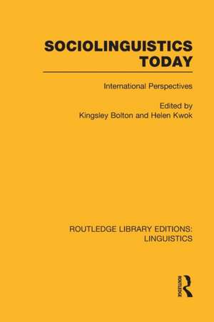 Sociolinguistics Today (RLE Linguistics C: Applied Linguistics): International Perspectives de Kingsley Bolton