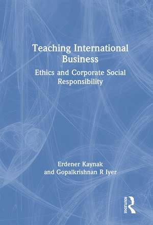 Teaching International Business: Ethics and Corporate Social Responsibility de Erdener Kaynak