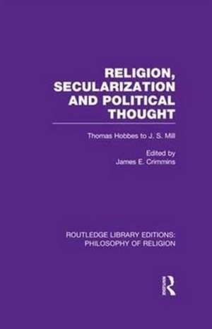 Religion, Secularization and Political Thought: Thomas Hobbes to J. S. Mill de James E. Crimmins