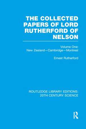 The Collected Papers of Lord Rutherford of Nelson: Volume 1 de Ernest Rutherford